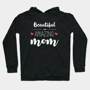 Beautiful & Amazing Mom - gift for mom (mother's day) Hoodie